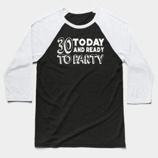 30 Today And Ready To Party Baseball T-Shirt